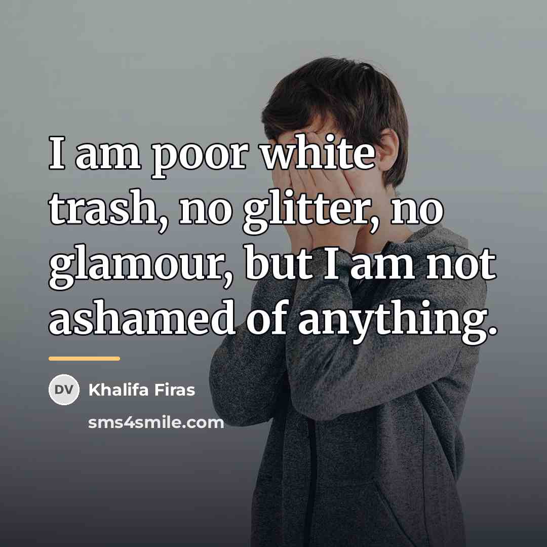 “I am poor white trash, no glitter, no glamour, but…” quote by Khalifa Firas