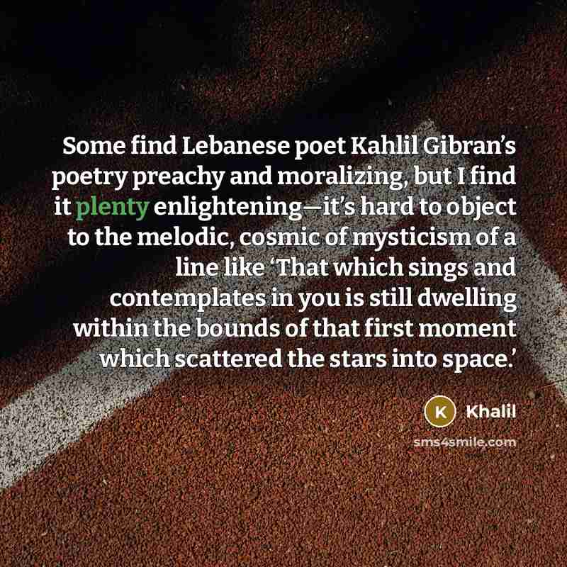“Some find Lebanese poet Kahlil Gibran’s poetry preachy and moralizing,…” quote by Khalil