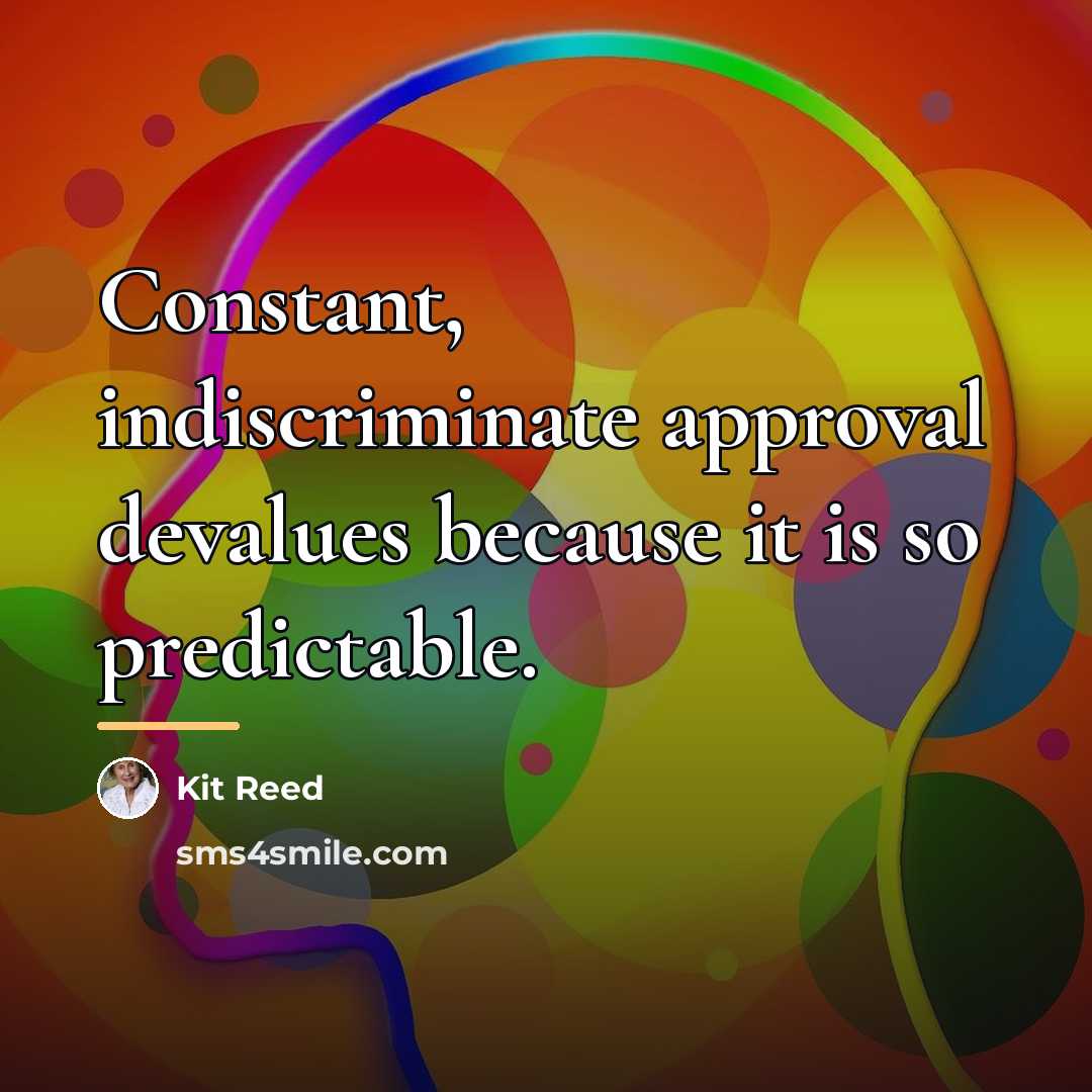 “Constant, indiscriminate approval devalues because it is so predictable.…” quote by Kit Reed