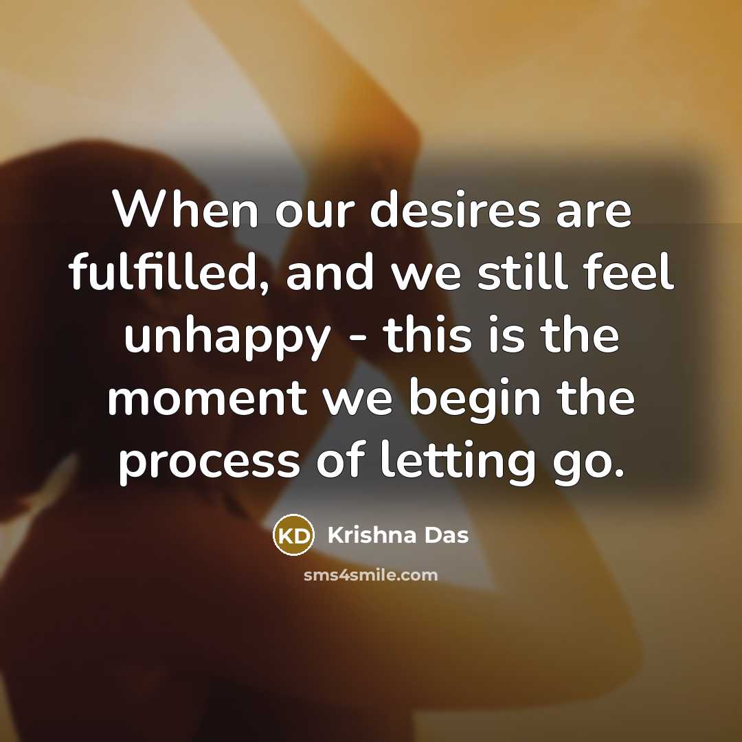 “When our desires are fulfilled, and we still feel unhappy…” quote by Krishna Das