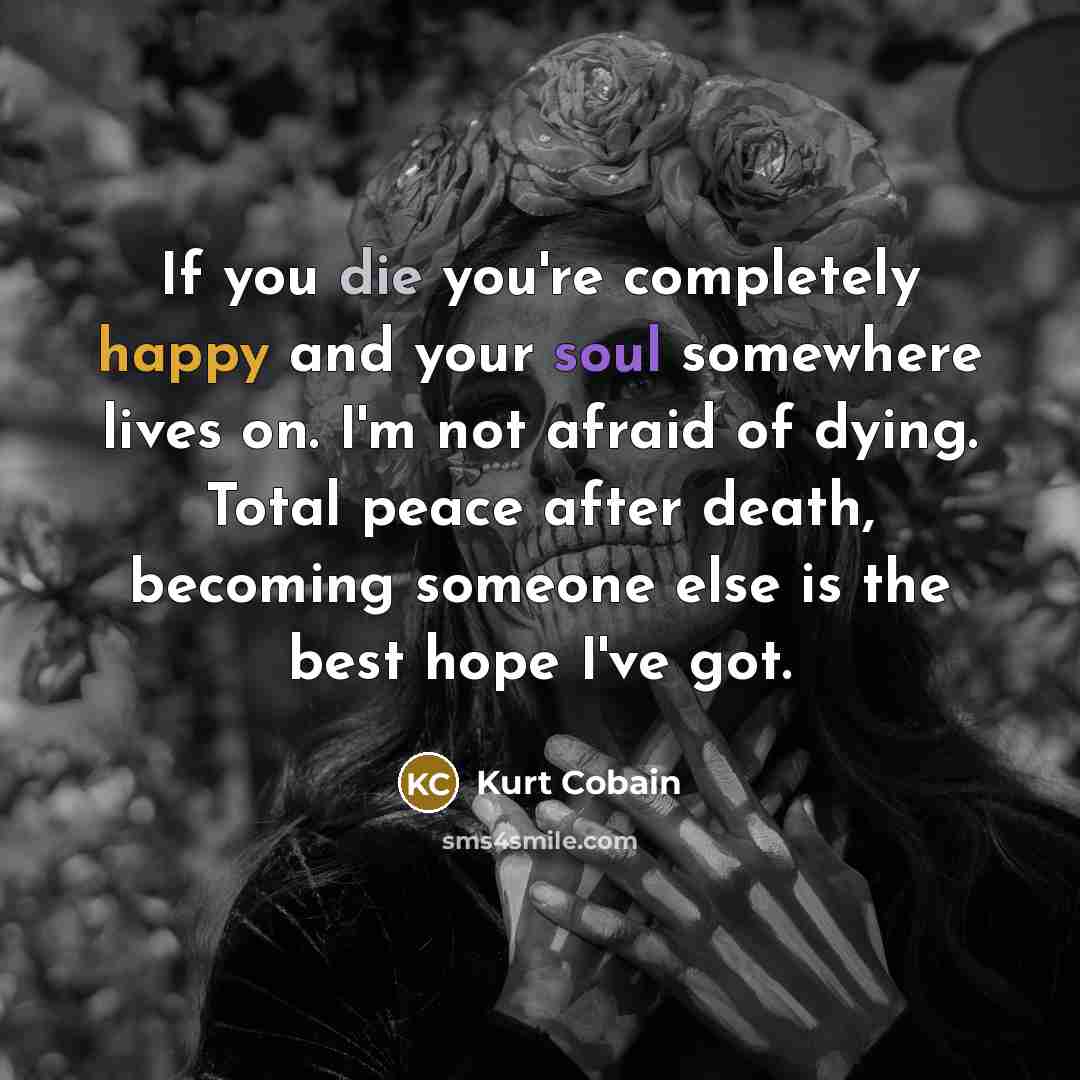 “If you die you're completely happy and your soul somewhere…” quote by Kurt Cobain