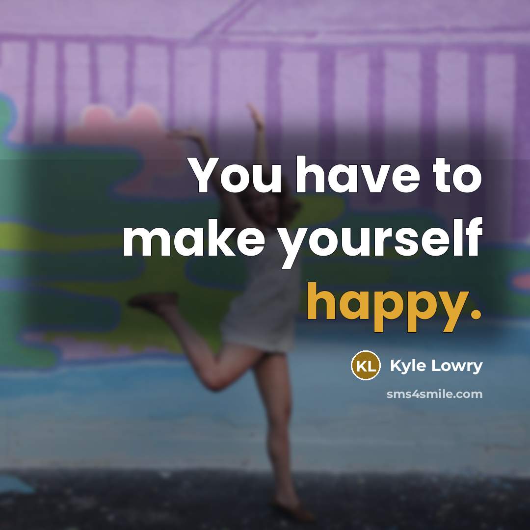 “You have to make yourself happy.…” quote by Kyle Lowry