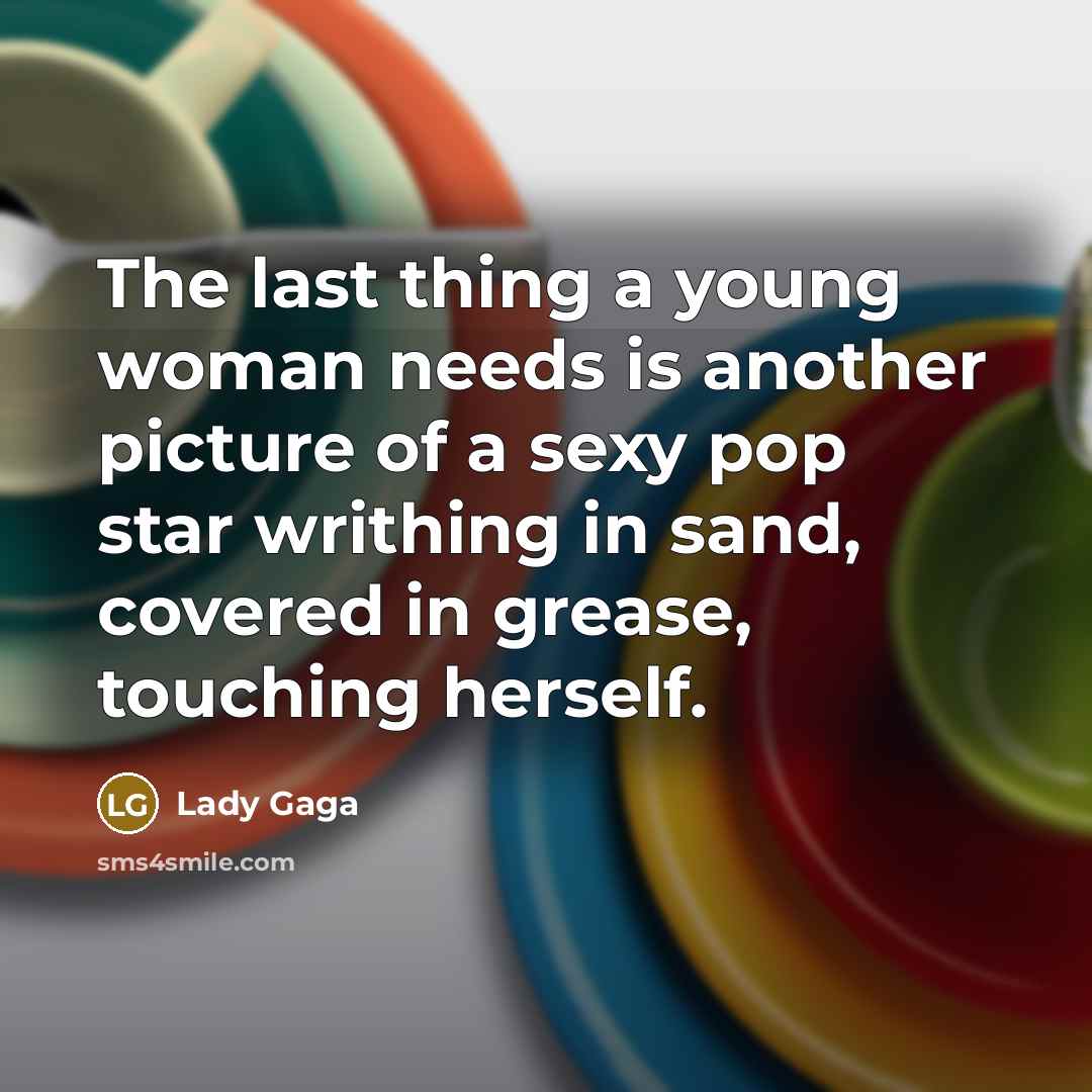 “The last thing a young woman needs is another picture…” quote by Lady Gaga