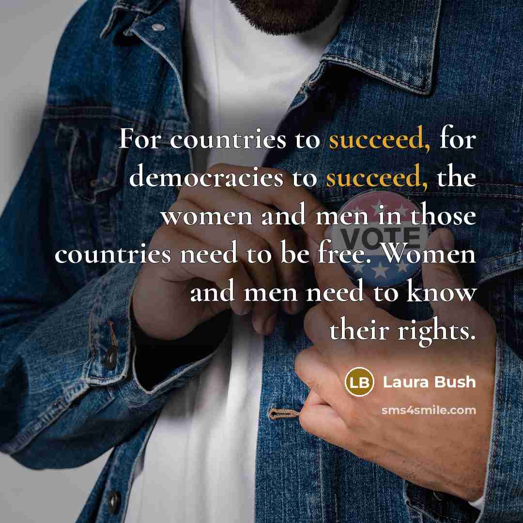 “For countries to succeed, for democracies to succeed, the women…” quote by Laura Bush