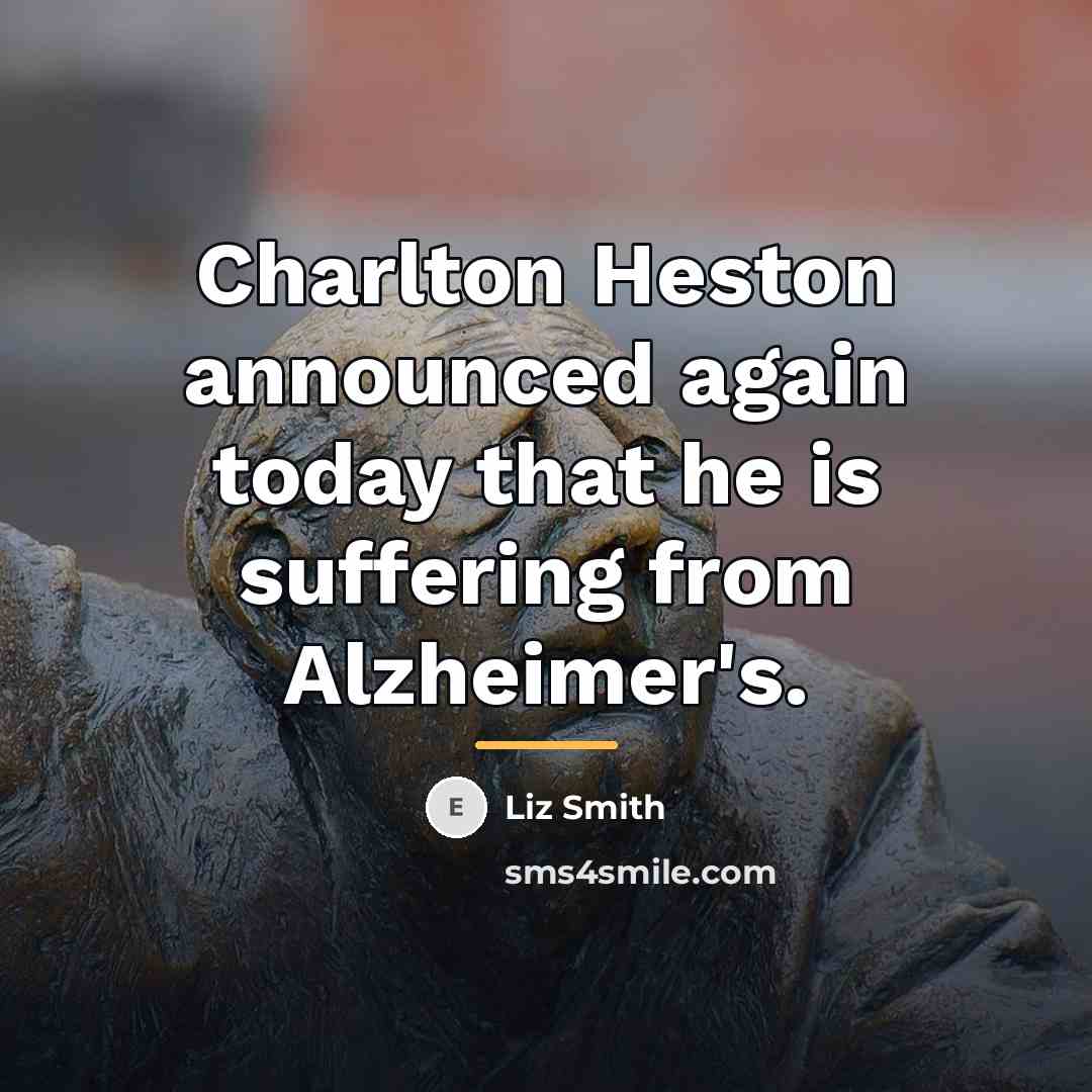 “Charlton Heston announced again today that he is suffering from…” quote by Liz Smith