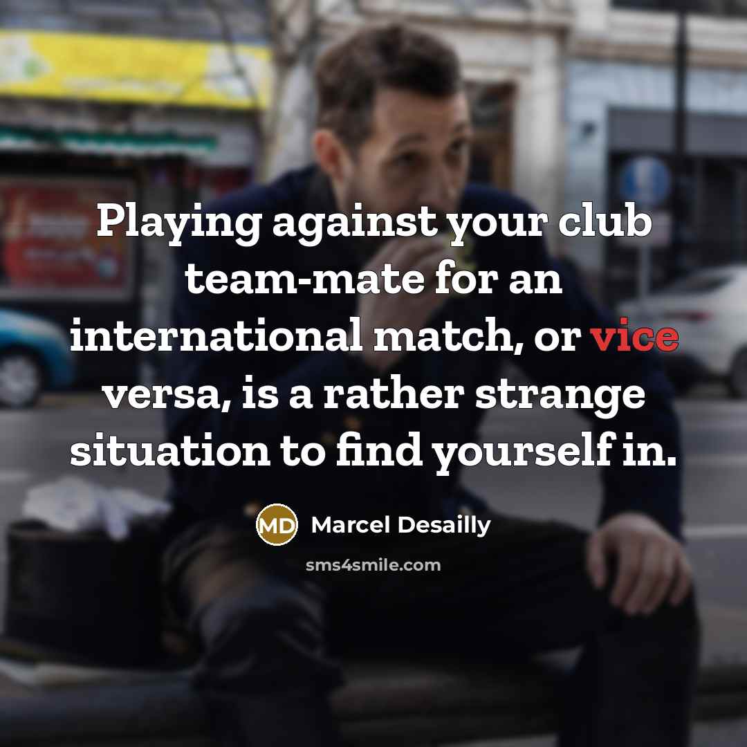 “Playing against your club team-mate for an international match, or…” quote by Marcel Desailly