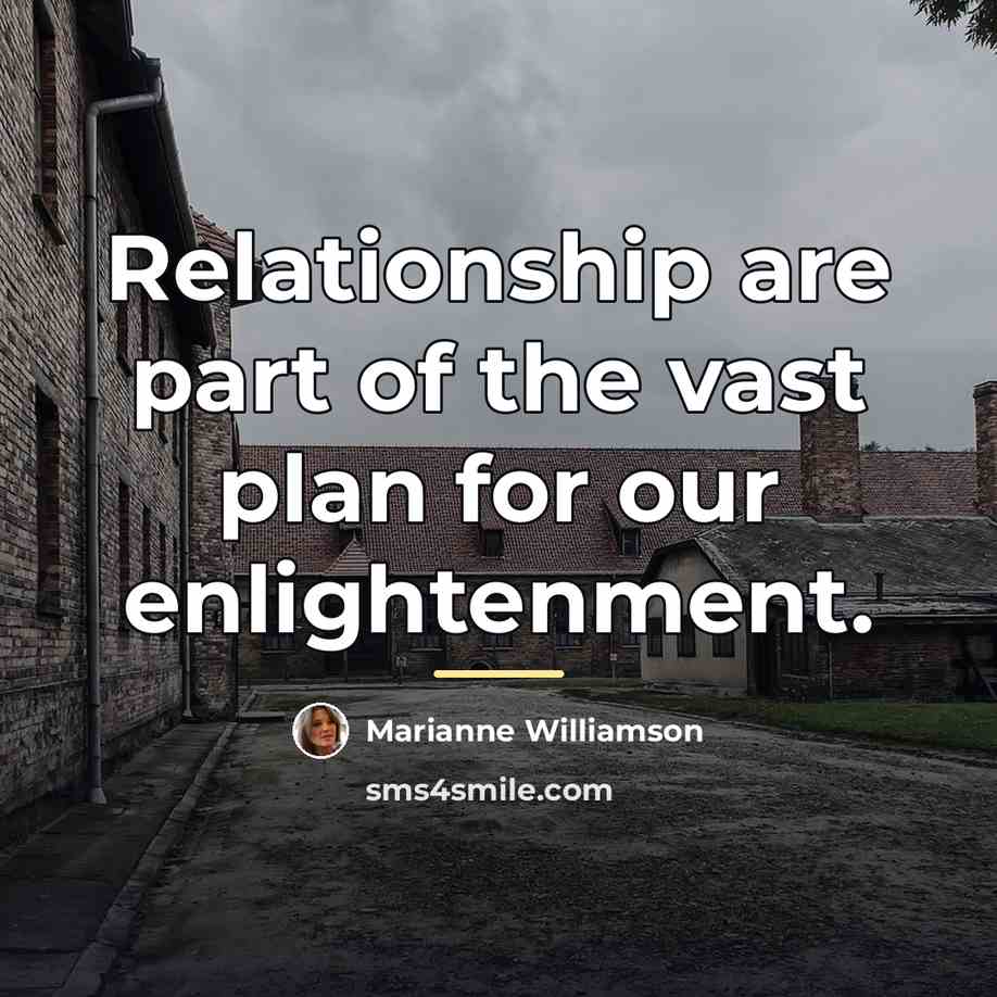 “Relationship are part of the vast plan for our enlightenment.…” quote by Marianne Williamson