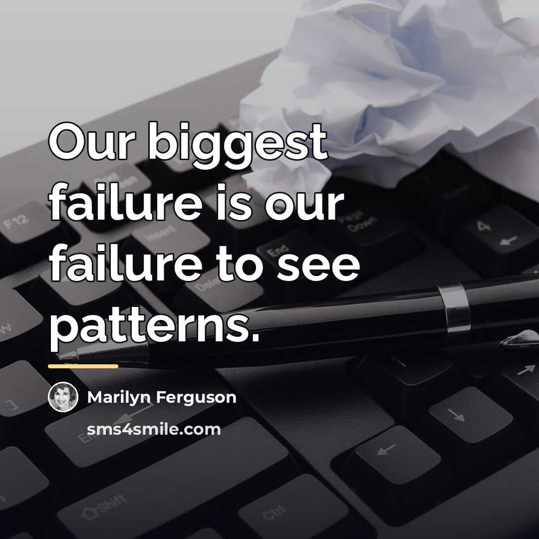 “Our biggest failure is our failure to see patterns.…” quote by Marilyn Ferguson