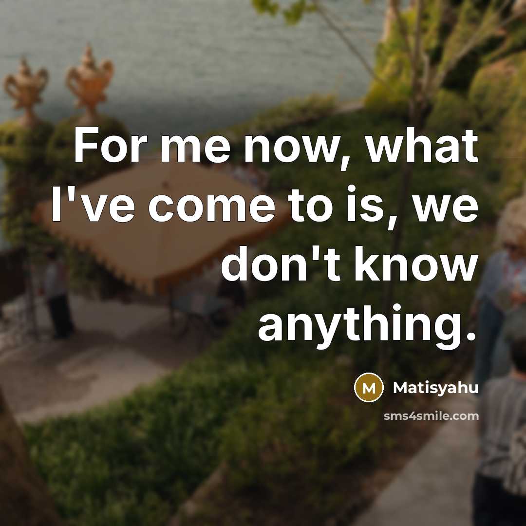 “For me now, what I've come to is, we don't…” quote by Matisyahu