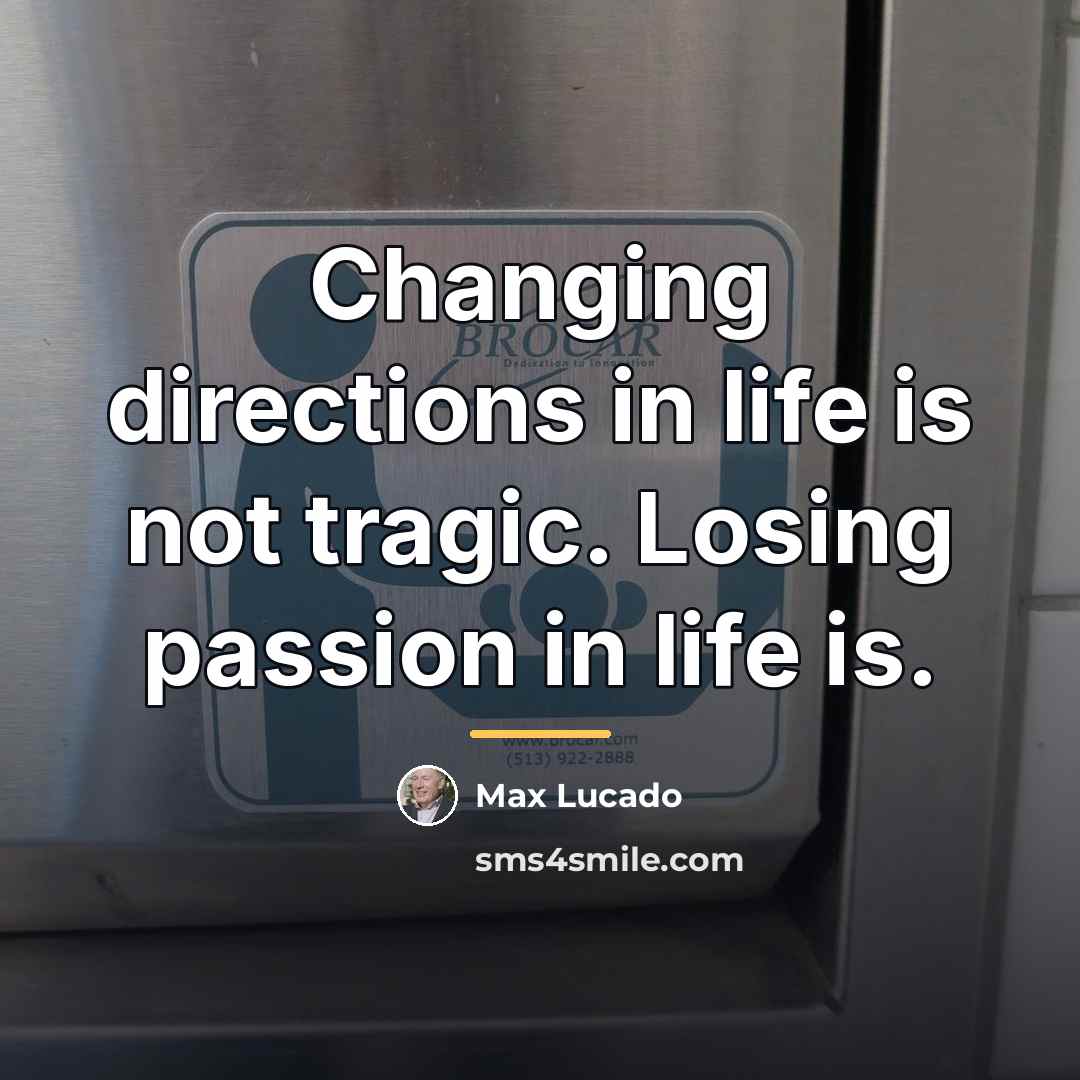 “Changing directions in life is not tragic. Losing passion in…” quote by Max Lucado