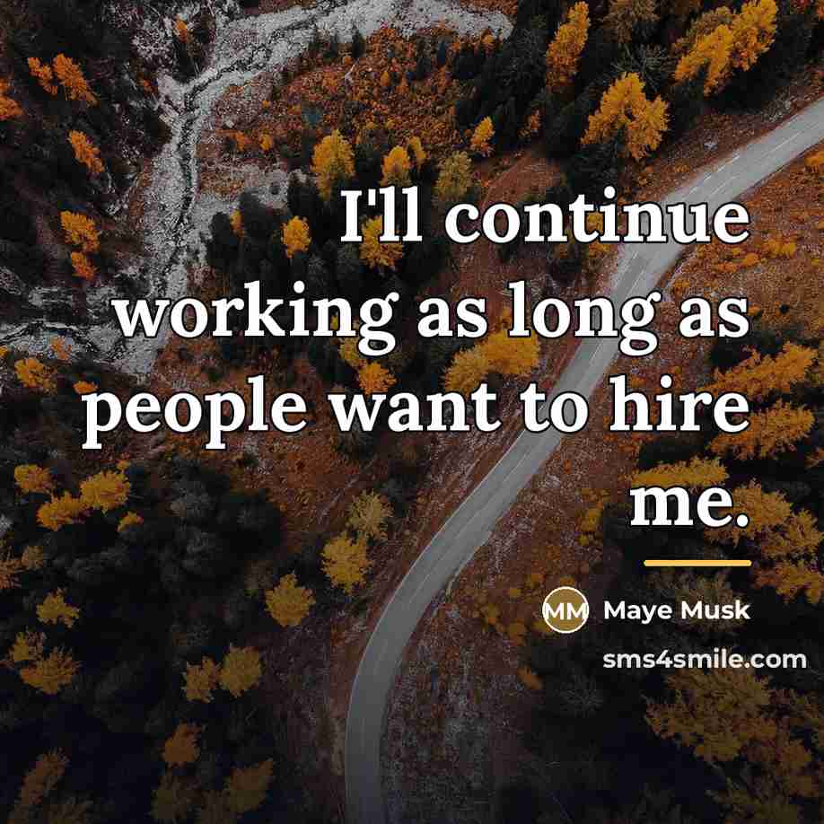 “I'll continue working as long as people want to hire…” quote by Maye Musk