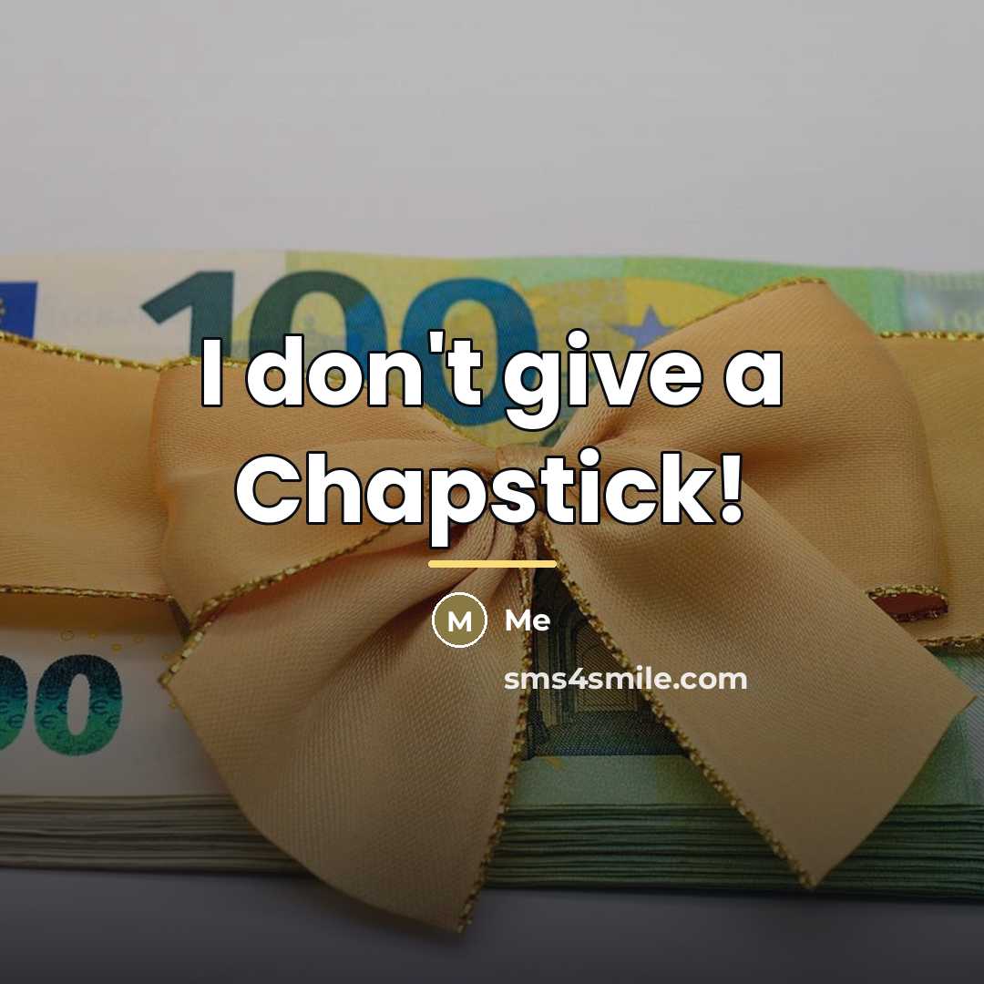 “I don't give a Chapstick!…” quote by Me