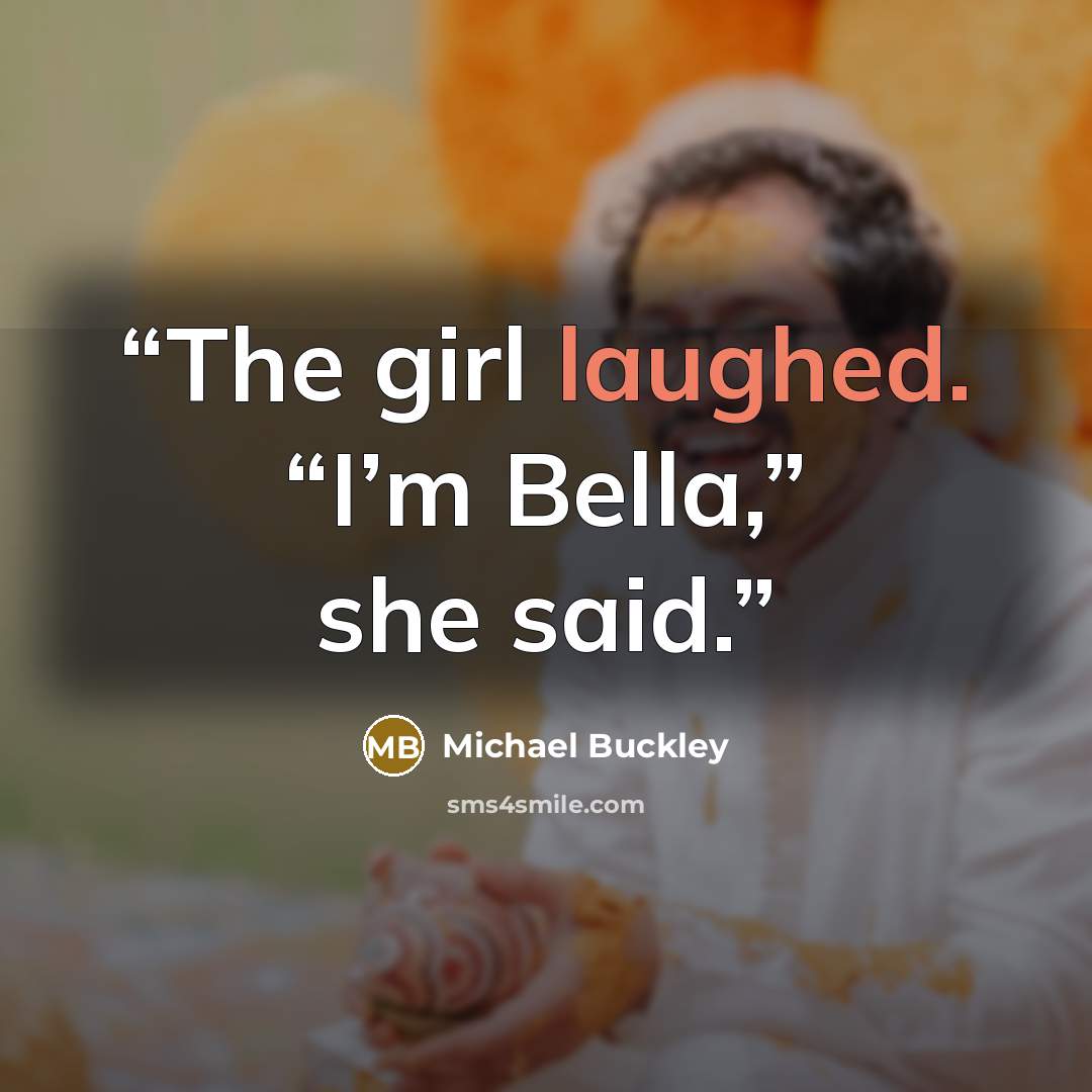 “The girl laughed. “I’m Bella,” she said.” quote by Michael Buckley