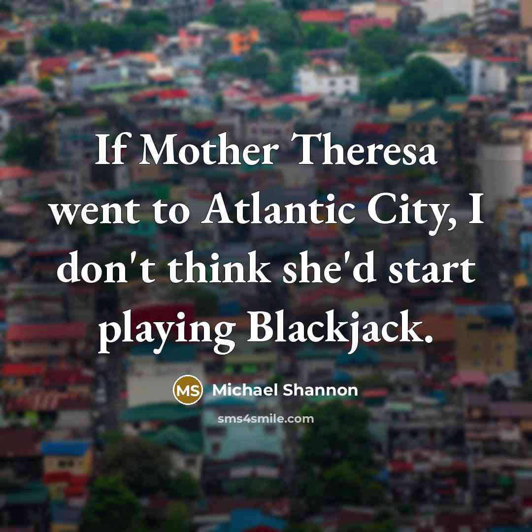 “If Mother Theresa went to Atlantic City, I don't think…” quote by Michael Shannon