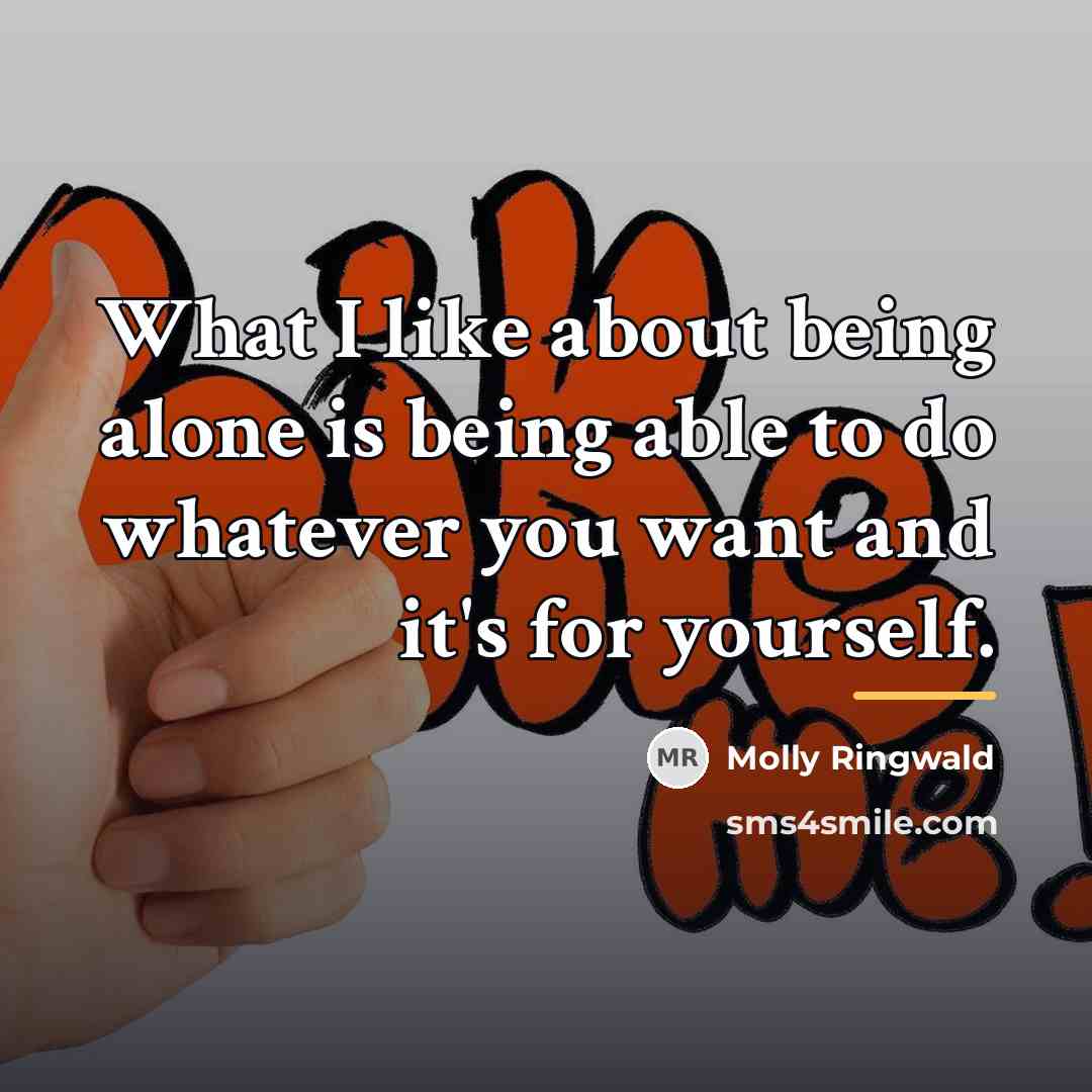 “What I like about being alone is being able to…” quote by Molly Ringwald
