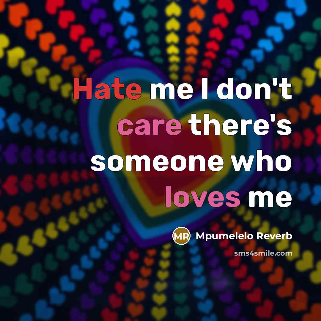 “Hate me I don't care there's someone who loves me” quote by Mpumelelo Reverb