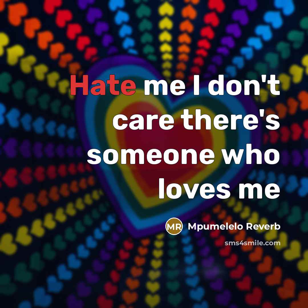 “Hate me I don't care there's someone who loves me…” quote by Mpumelelo Reverb