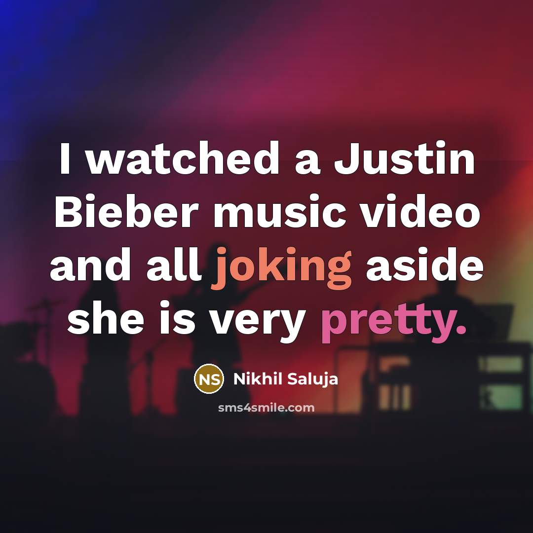 “I watched a Justin Bieber music video and all joking…” quote by Nikhil Saluja