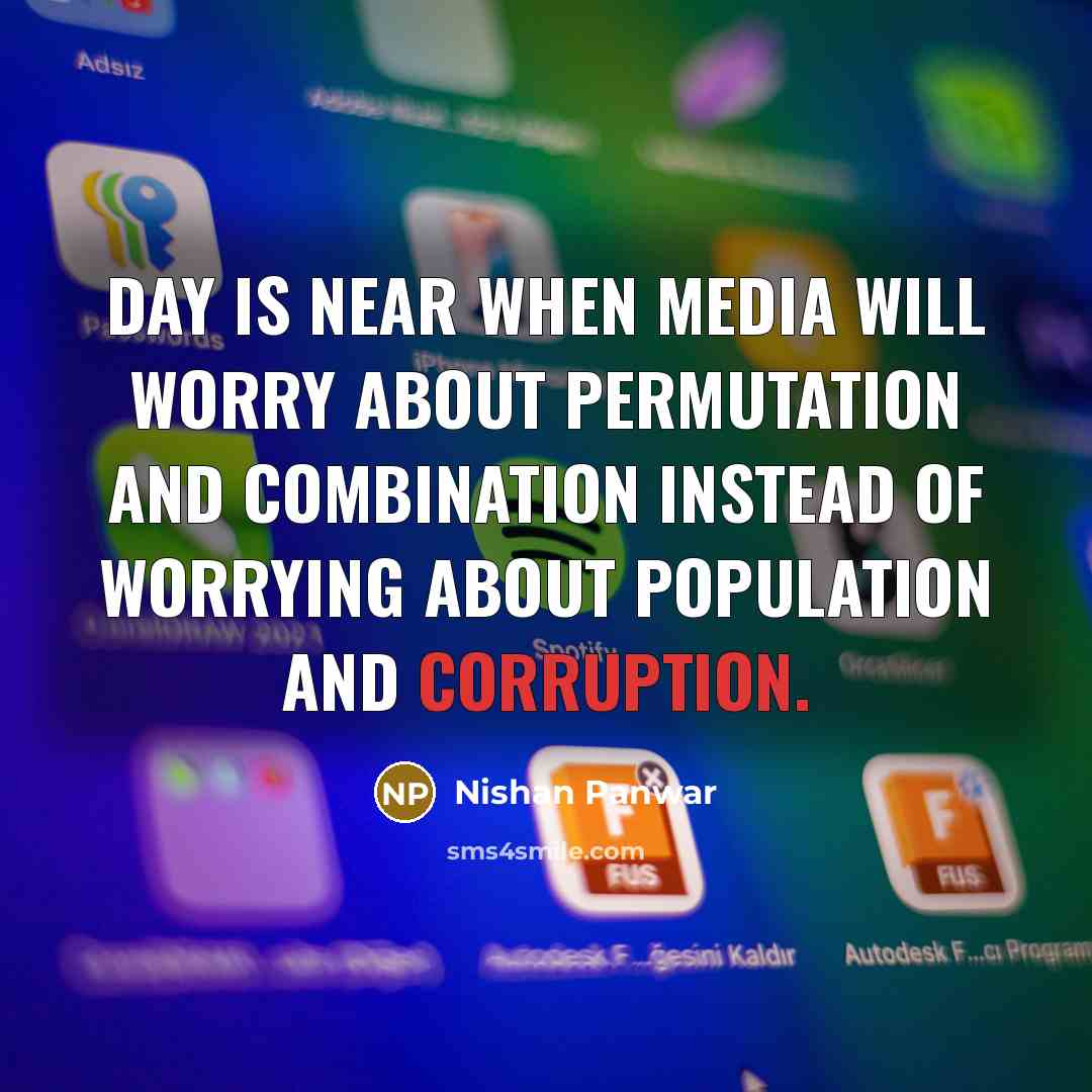 “Day is near when media will worry about permutation and combination Instead of worrying about population and corruption.” quote by Nishan Panwar