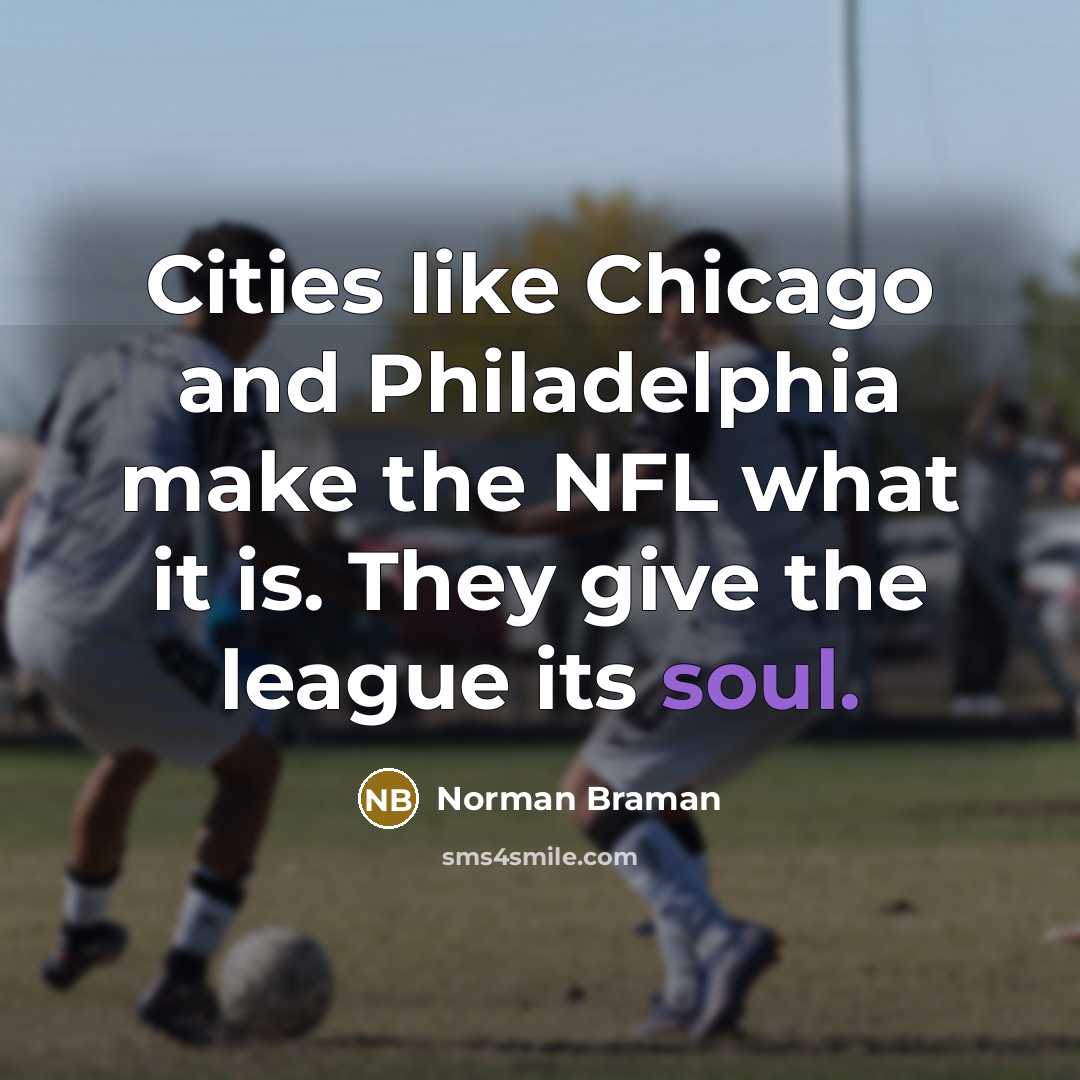 “Cities like Chicago and Philadelphia make the NFL what it…” quote by Norman Braman