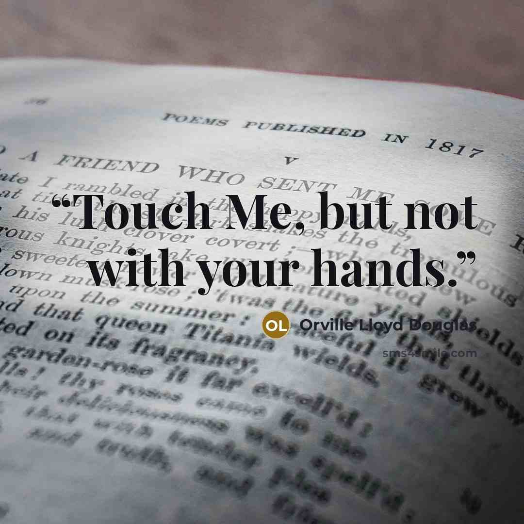 “Touch Me, but not with your hands.” quote by Orville Lloyd Douglas