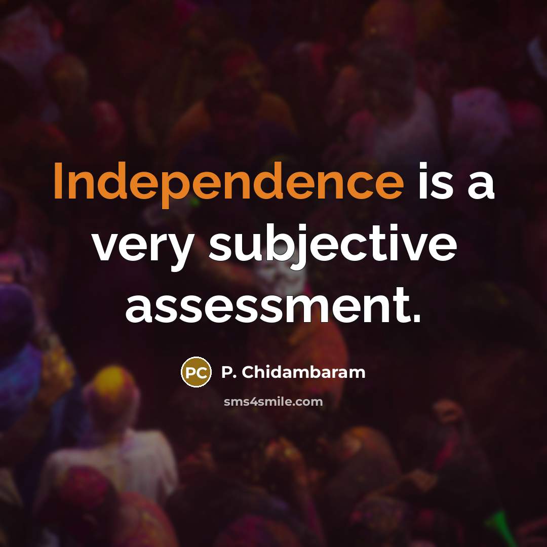 “Independence is a very subjective assessment.…” quote by P. Chidambaram