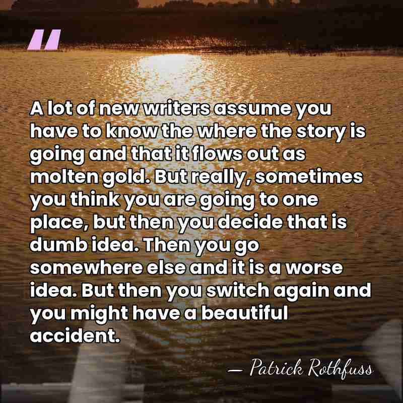 A lot of new writers assume you have to know the where&hellip; - Patrick Rothfuss