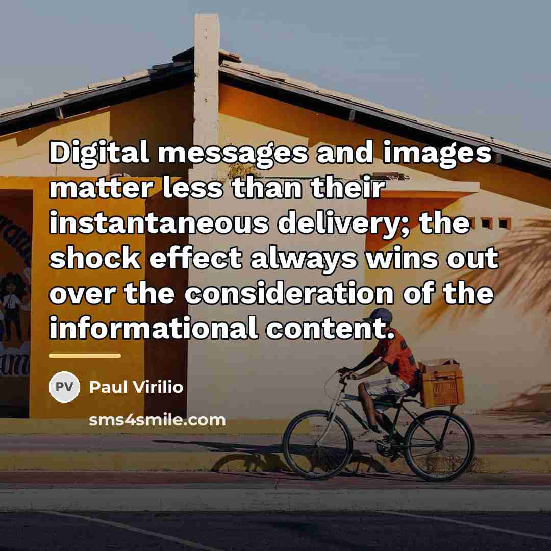 “Digital messages and images matter less than their instantaneous delivery;…” quote by Paul Virilio