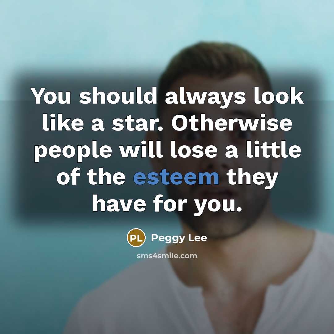 “You should always look like a star. Otherwise people will…” quote by Peggy Lee