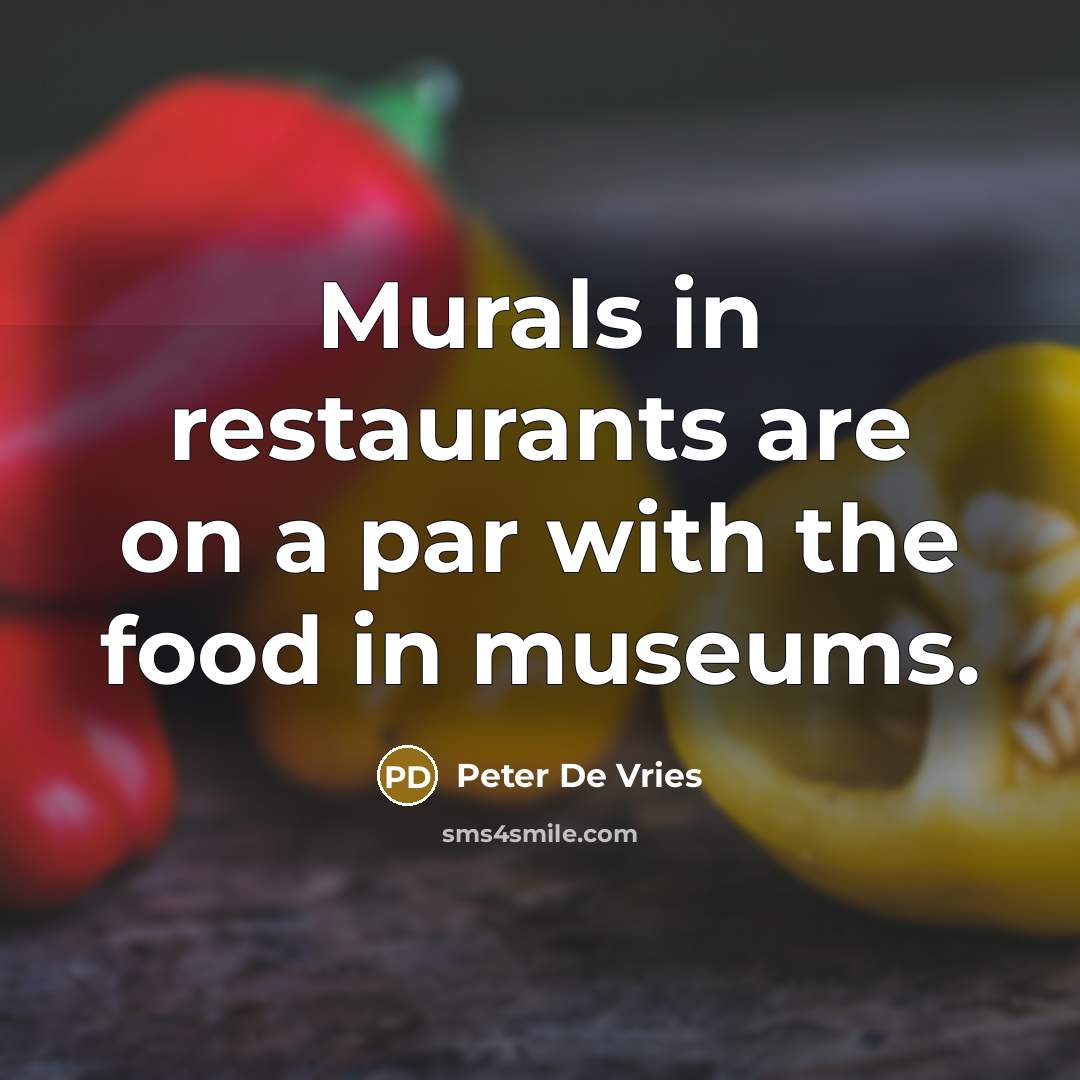 “Murals in restaurants are on a par with the food…” quote by Peter De Vries