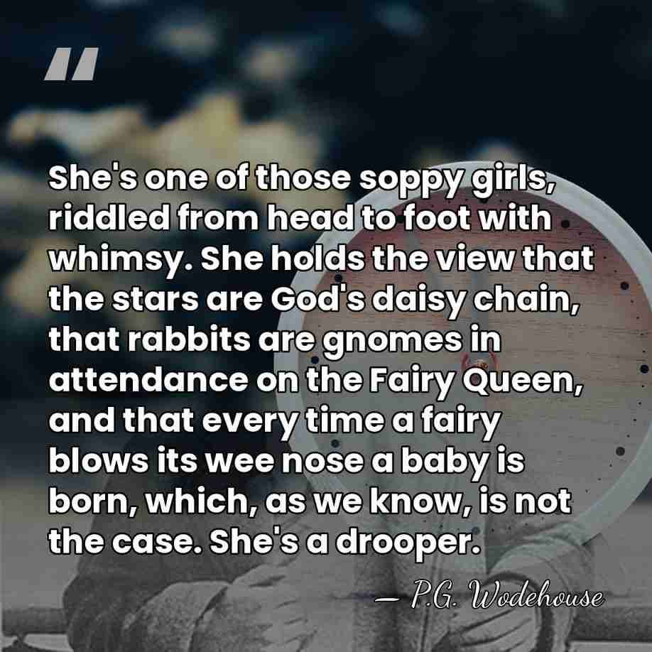 She's one of those soppy girls, riddled from head to foot with&hellip; - P.G. Wodehouse