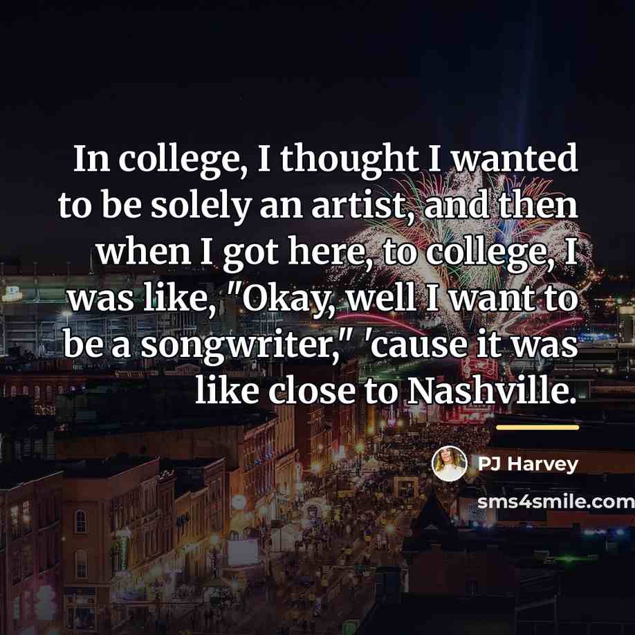 “In college, I thought I wanted to be solely an…” quote by PJ Harvey