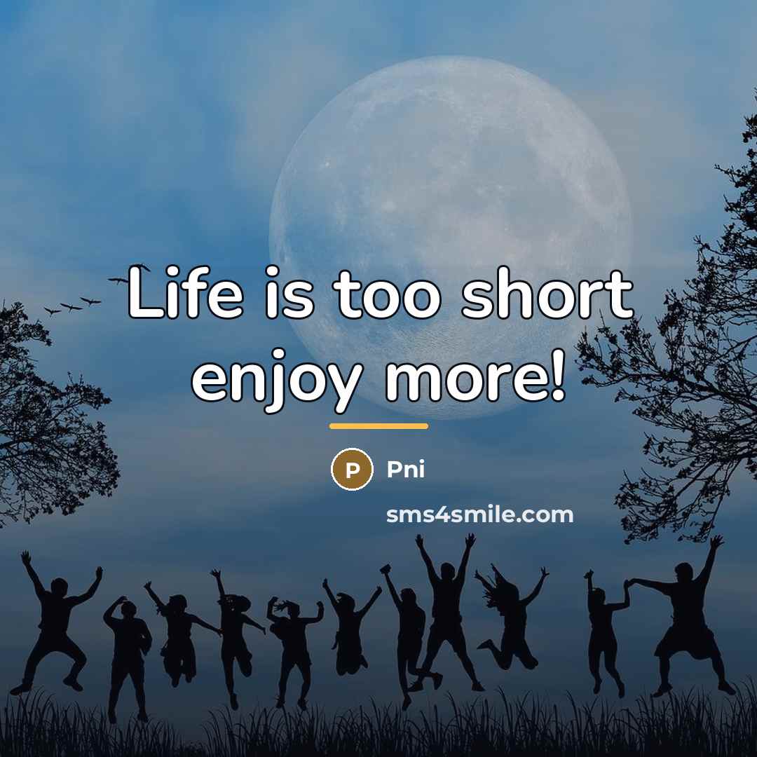 “Life is too short enjoy more!…” quote by Pni