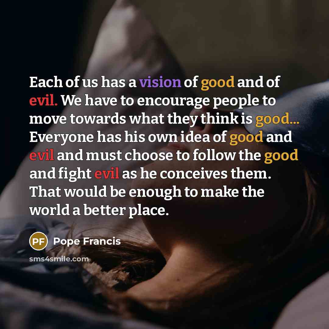 “Each of us has a vision of good and of…” quote by Pope Francis