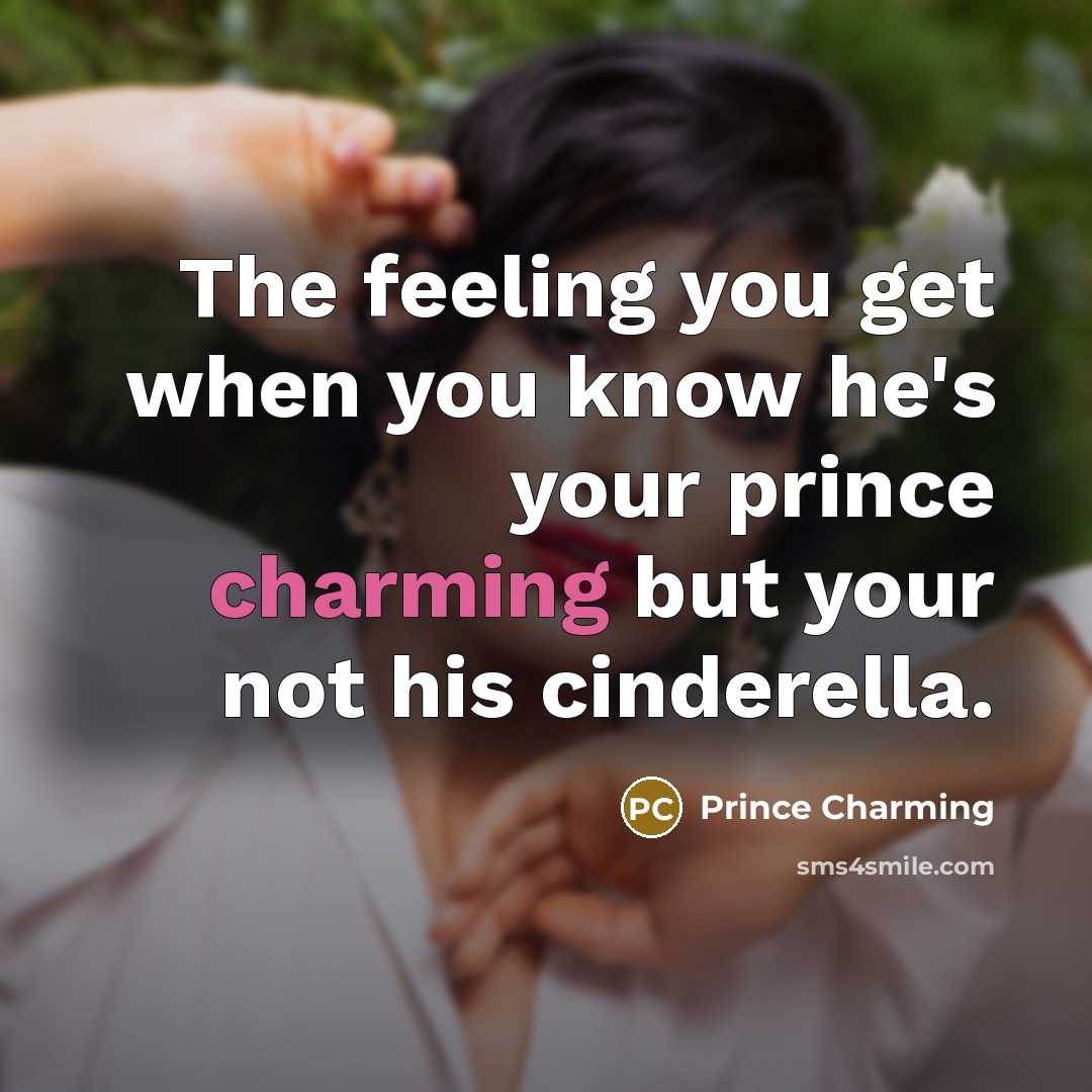 “The feeling you get when you know he's your prince charming but your not his cinderella.” quote by Prince Charming