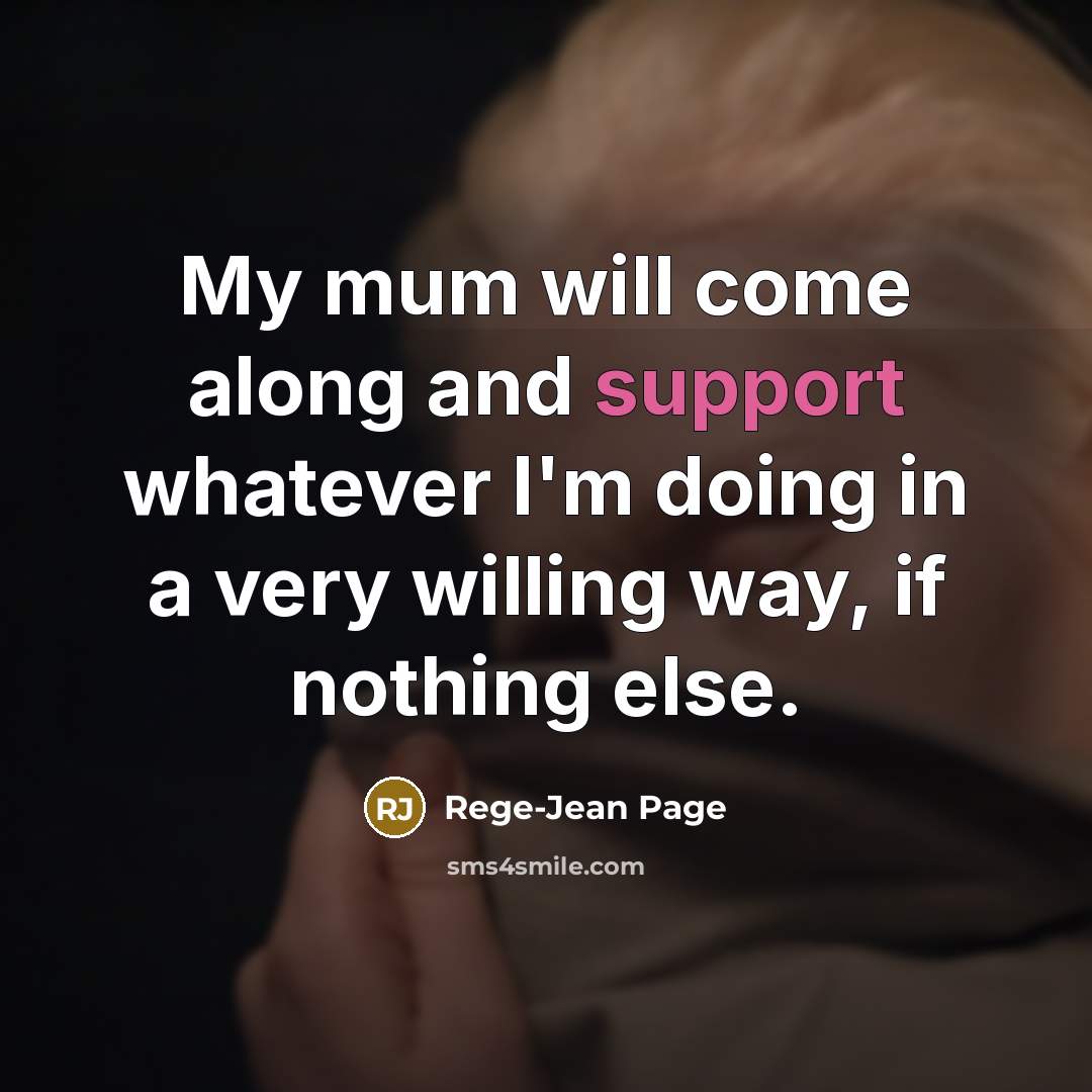 “My mum will come along and support whatever I'm doing in a very willing way, if nothing else.” quote by Rege-Jean Page