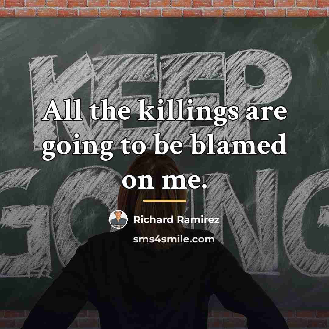 “All the killings are going to be blamed on me.…” quote by Richard Ramirez