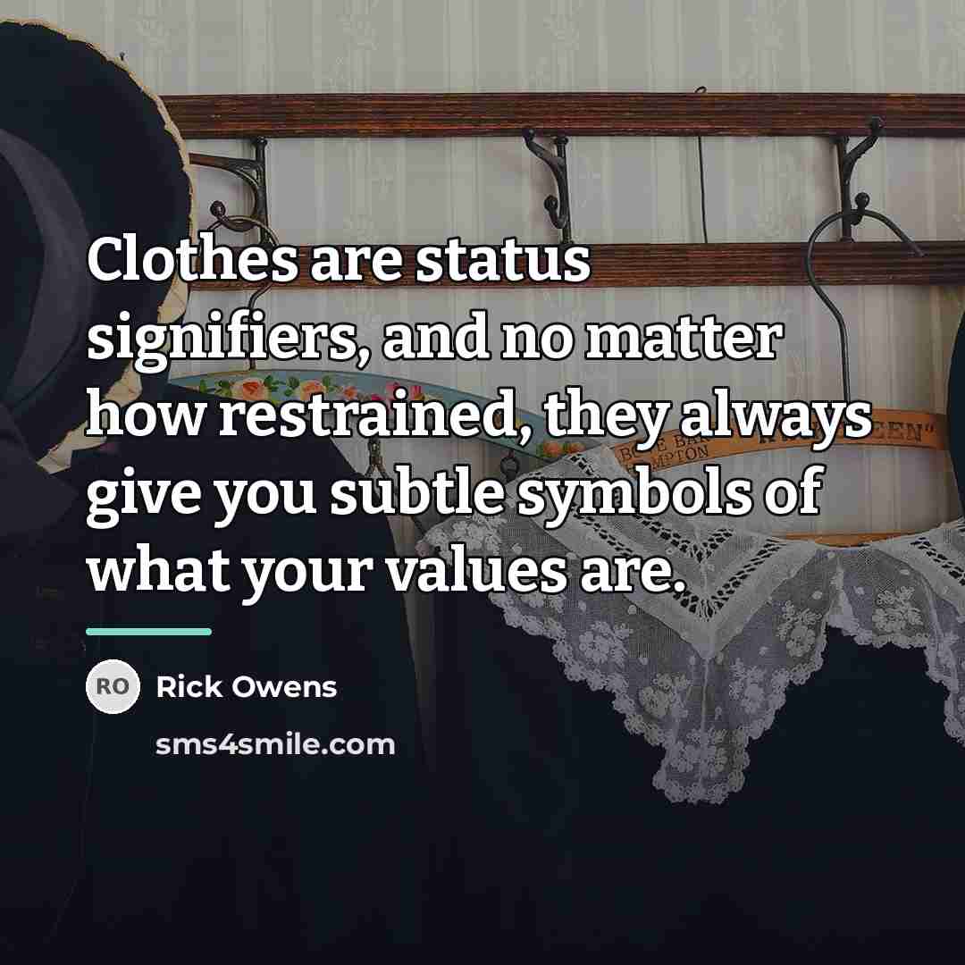 “Clothes are status signifiers, and no matter how restrained, they…” quote by Rick Owens