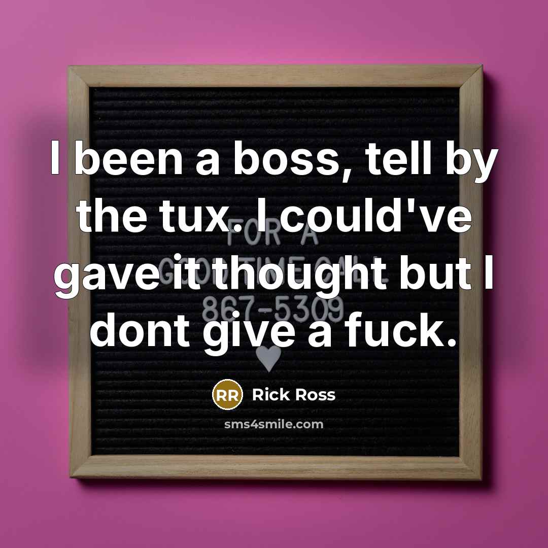 “I been a boss, tell by the tux. I could've gave it thought but I dont give a fuck.” quote by Rick Ross
