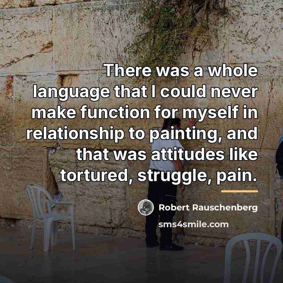 “There was a whole language that I could never make…” quote by Robert Rauschenberg