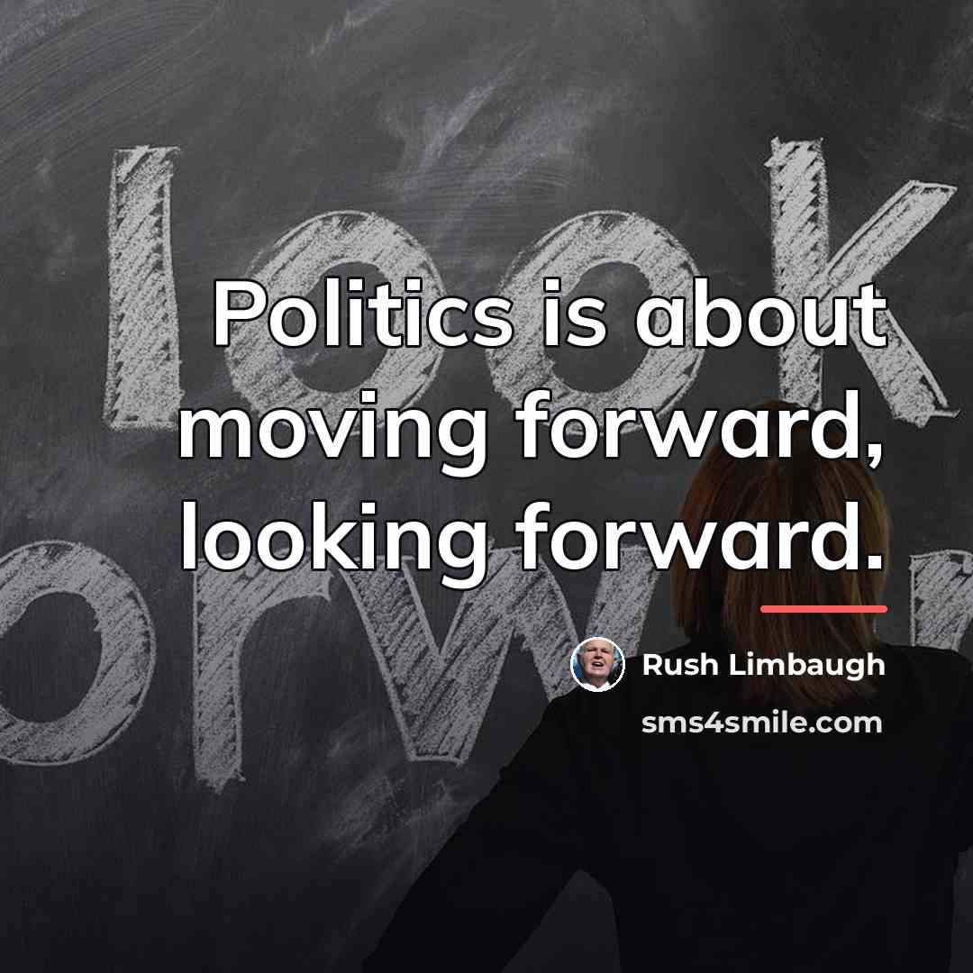 “Politics is about moving forward, looking forward.…” quote by Rush Limbaugh