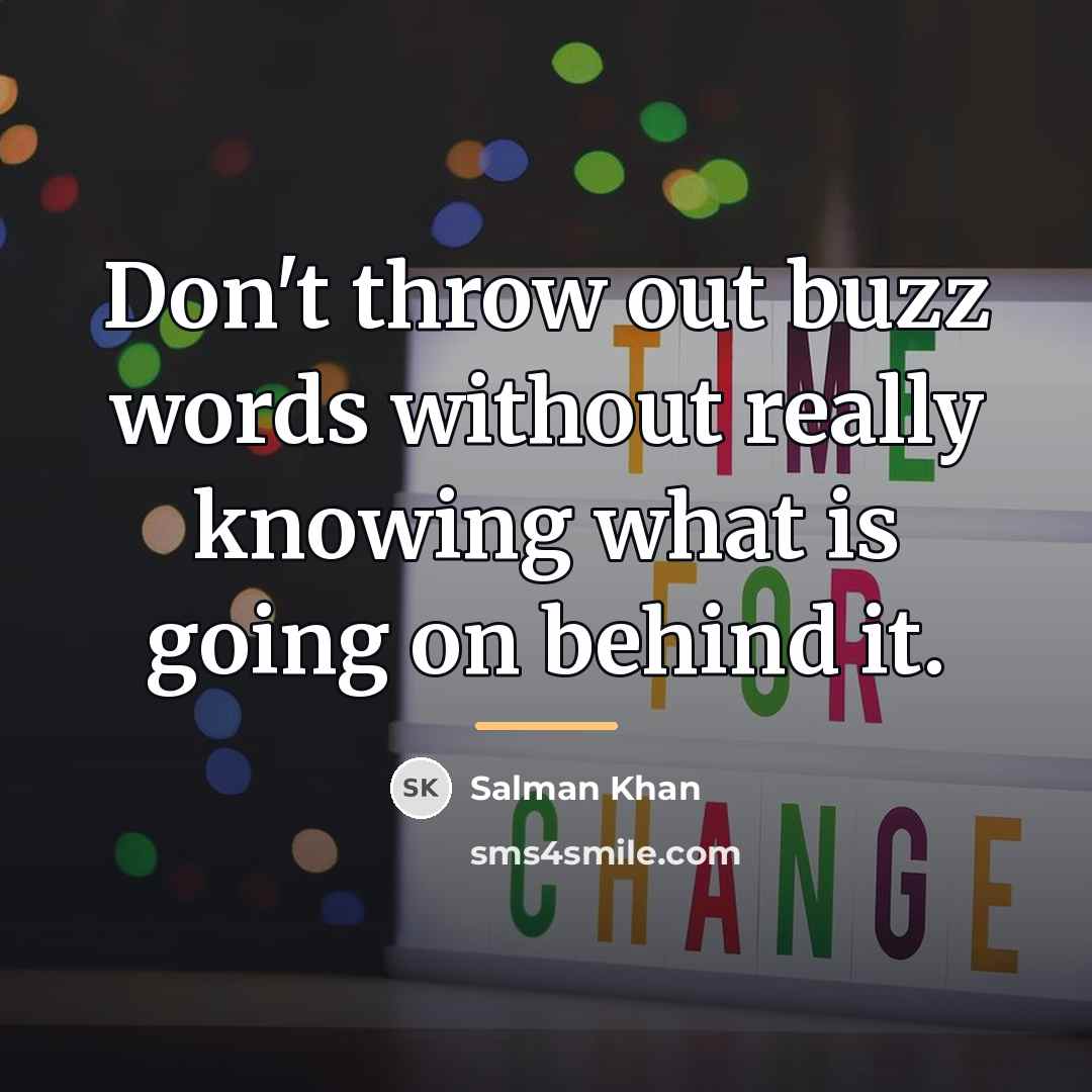 “Don't throw out buzz words without really knowing what is…” quote by Salman Khan