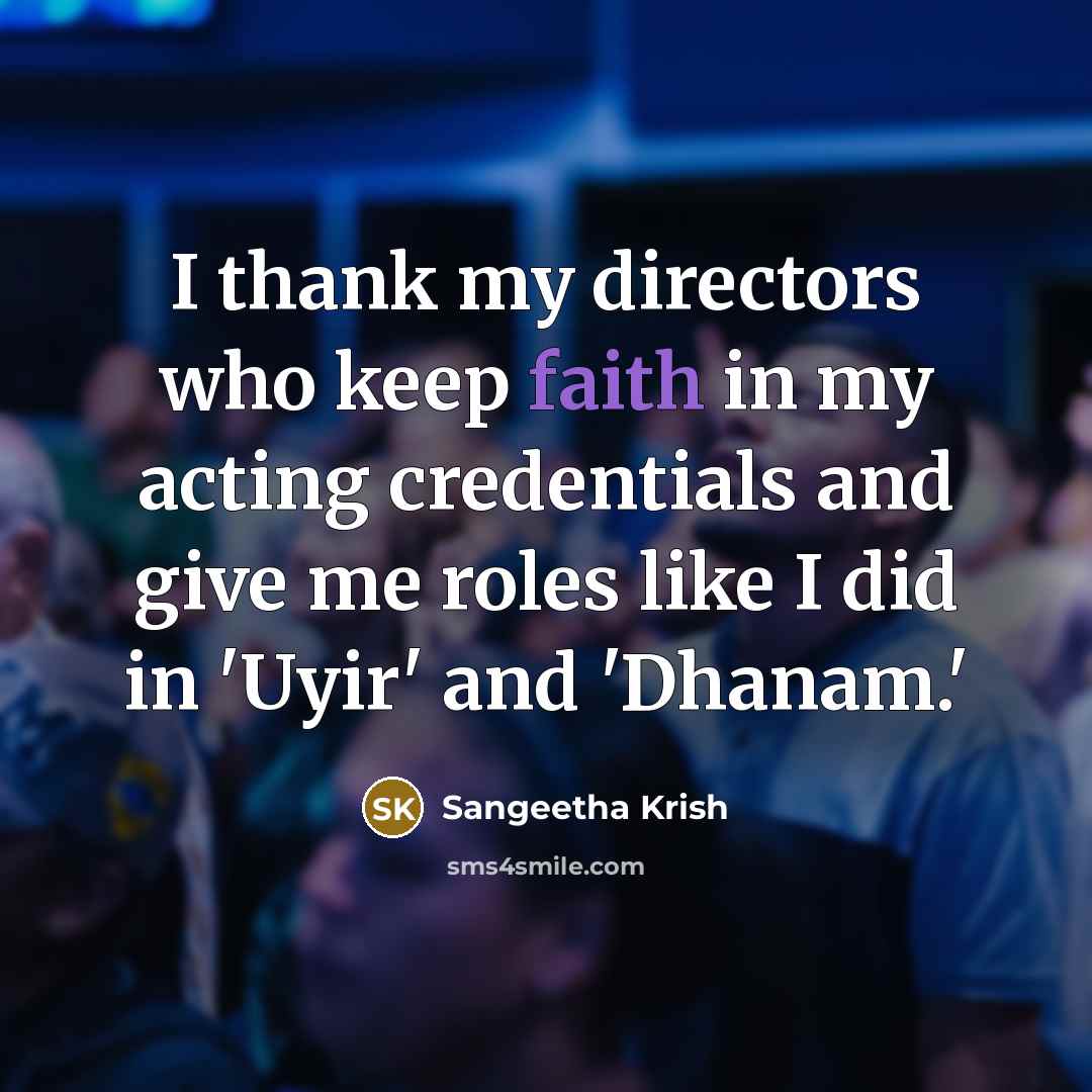 “I thank my directors who keep faith in my acting…” quote by Sangeetha Krish