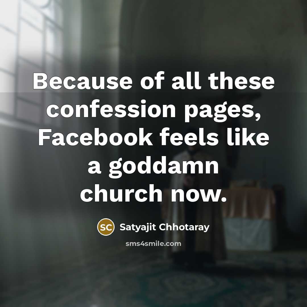 “Because of all these confession pages, Facebook feels like a goddamn church now.” quote by Satyajit Chhotaray