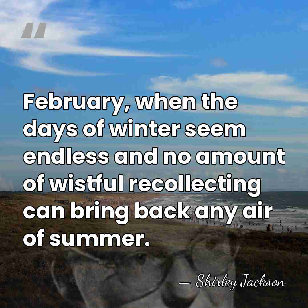February, when the days of winter seem endless and no amount of&hellip; - Shirley Jackson