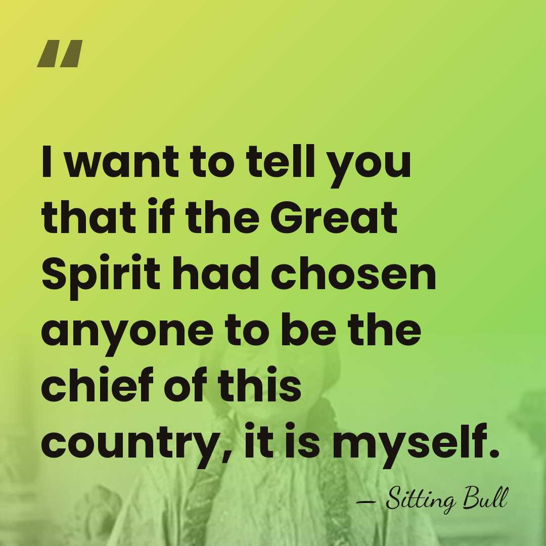 I want to tell you that if the Great Spirit had chosen&hellip; - Sitting Bull