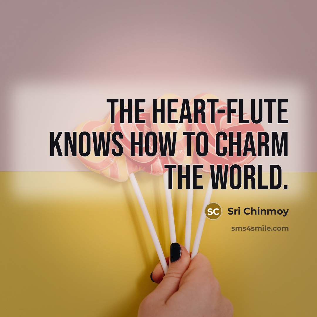 “The heart-flute Knows how to charm the world.…” quote by Sri Chinmoy