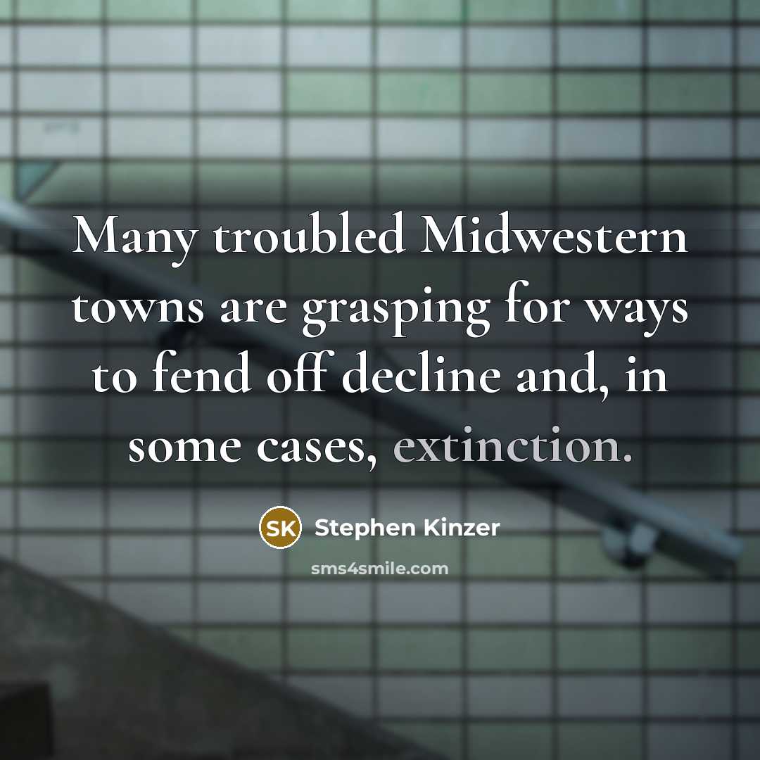 “Many troubled Midwestern towns are grasping for ways to fend…” quote by Stephen Kinzer