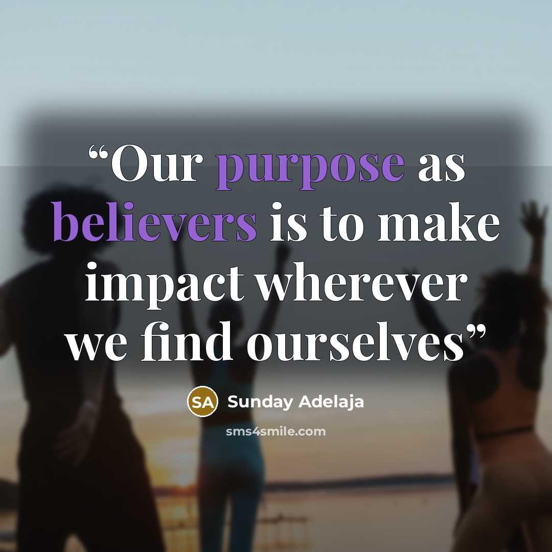 “Our purpose as believers is to make impact wherever we find ourselves” quote by Sunday Adelaja