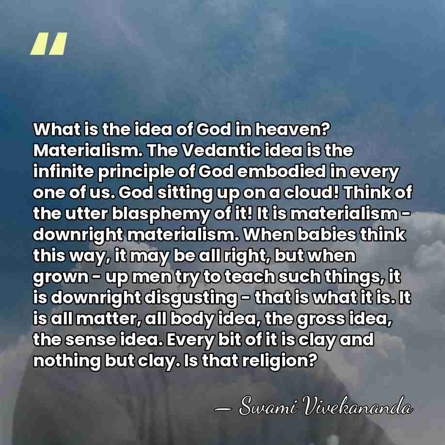 What is the idea of God in heaven? Materialism. The Vedantic idea&hellip; - Swami Vivekananda